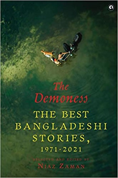 THE DEMONESS: The Best Bangladeshi Stories, 1971-2021 (Hardcover) – by Niaz Zaman