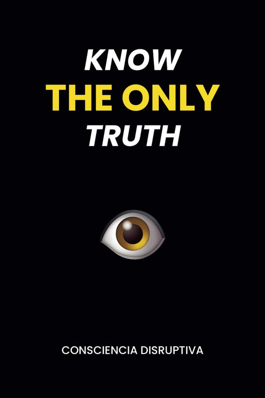 KNOW THE ONLY TRUTH -Paperback -by Consciencia Disruptiva