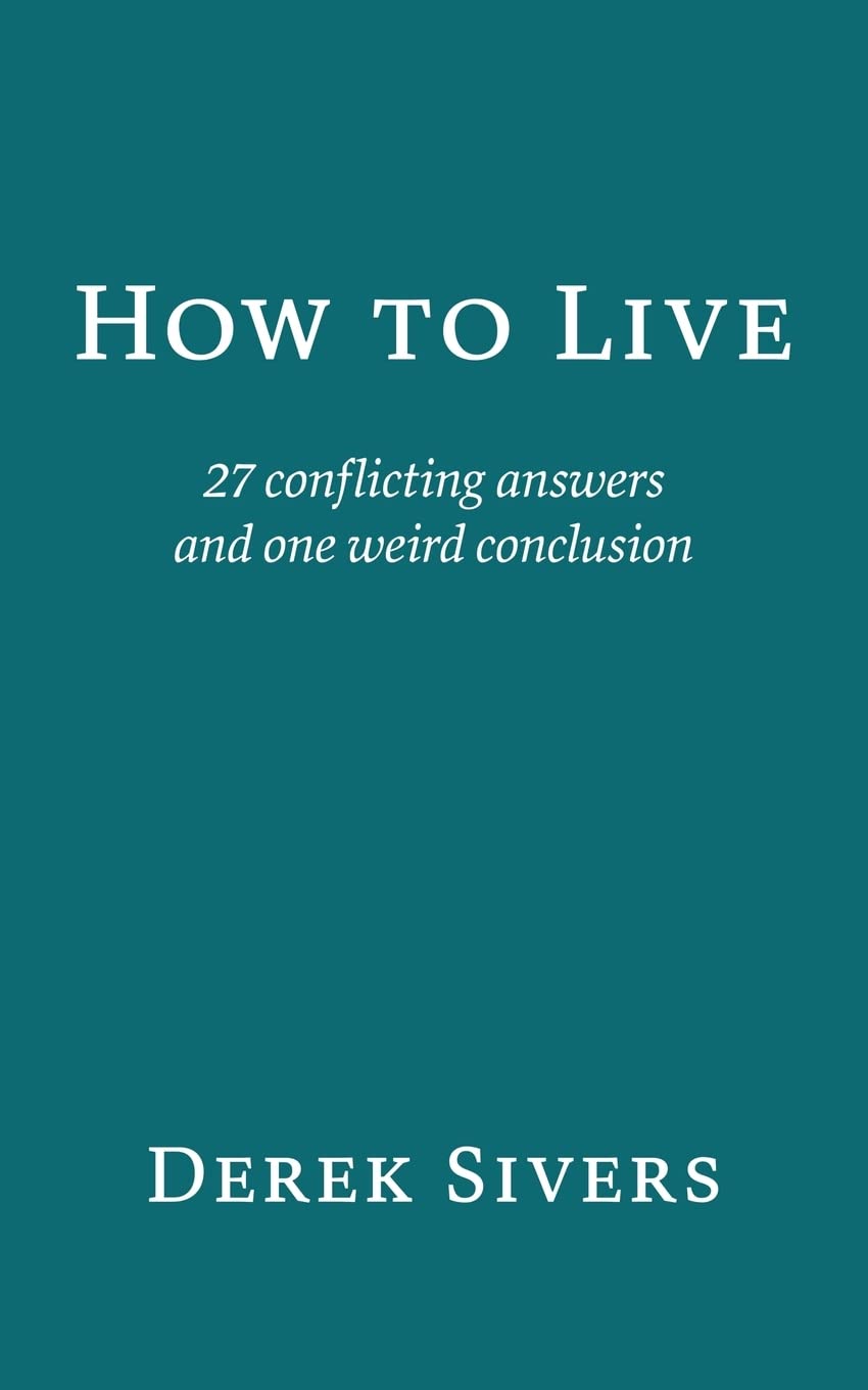 How to Live: 27 conflicting answers and one weird conclusion  Paperback –  by Derek Sivers