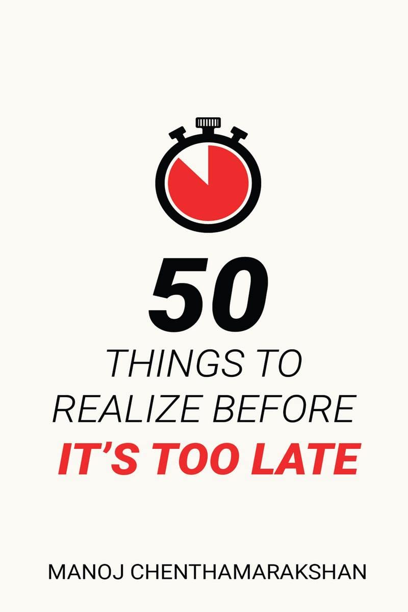 50 Things to Realize Before it's Too Late-  Paperback –  by Manoj Chenthamarakshan