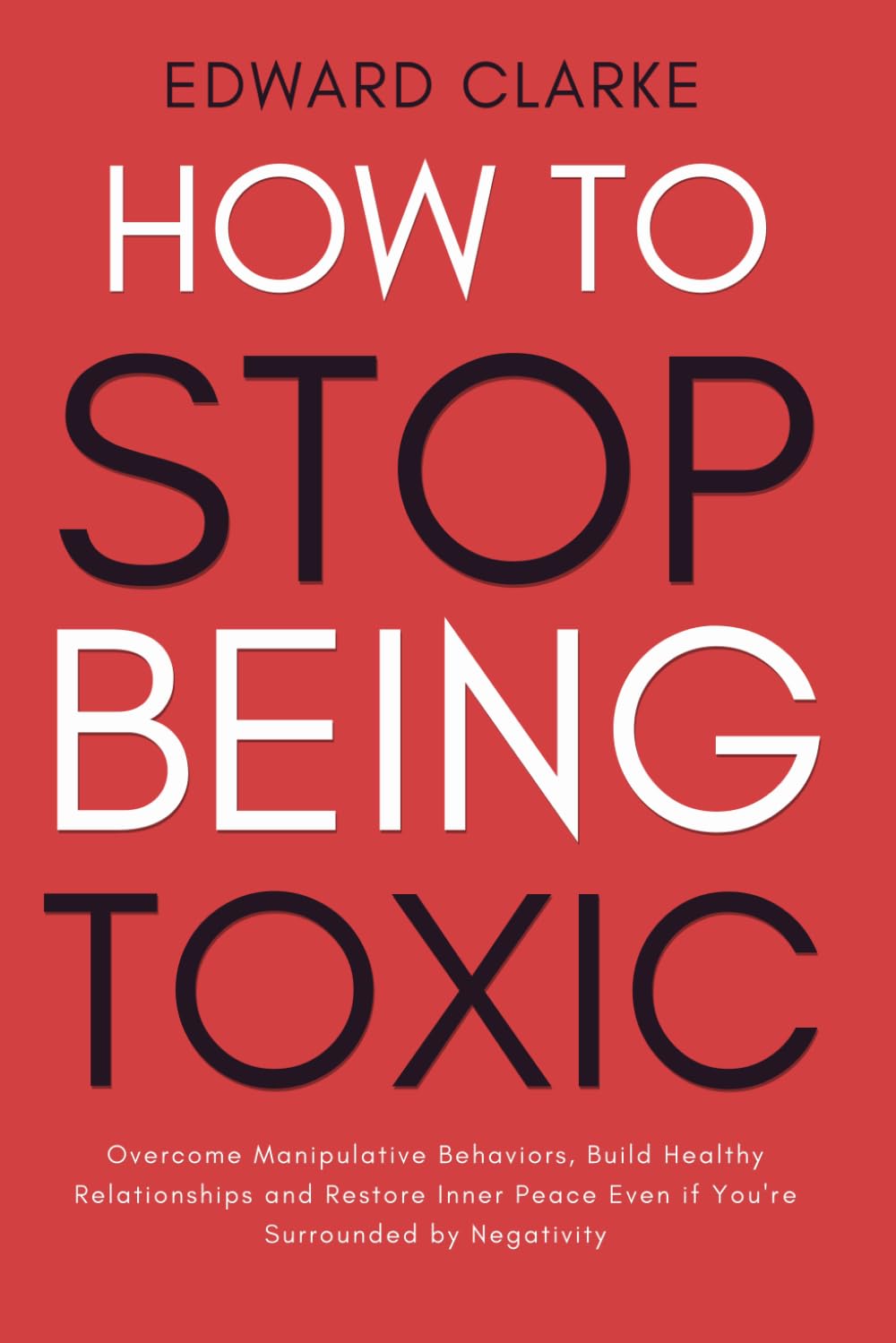 How to Stop Being Toxic: -Paperback –by Edward Clarke