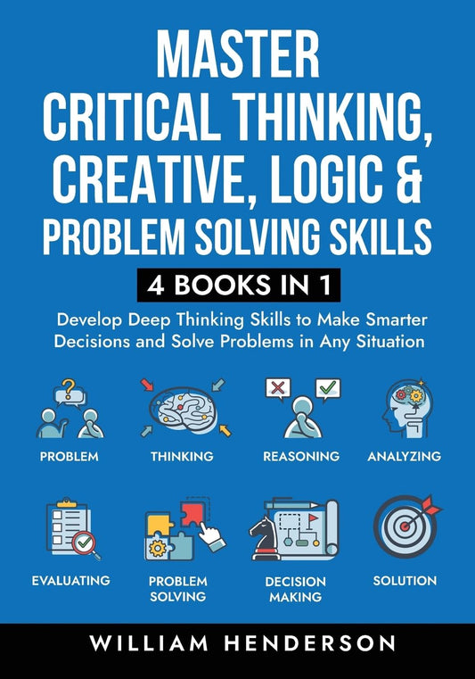 Master Critical Thinking, Creative, Logic & Problem Solving Skills  - by William Henderson