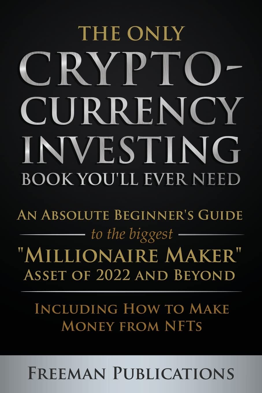 The Only Cryptocurrency Investing Book You'll Ever Need -- Paperback – by Freeman Publications