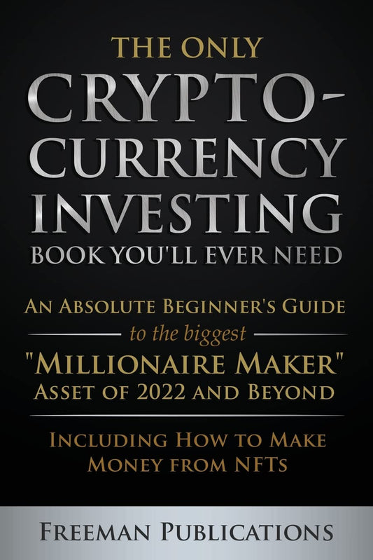 The Only Cryptocurrency Investing Book You'll Ever Need -- Paperback – by Freeman Publications