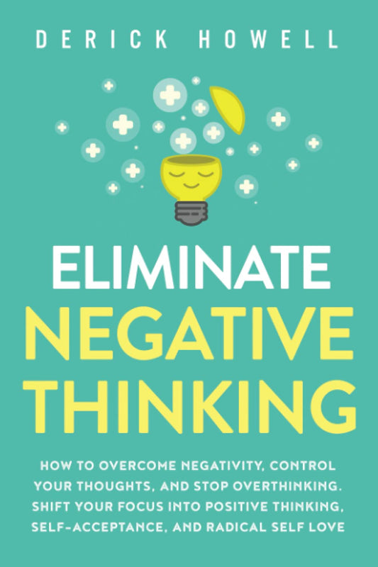 Eliminate Negative Thinking:- Paperback –by Derick Howell