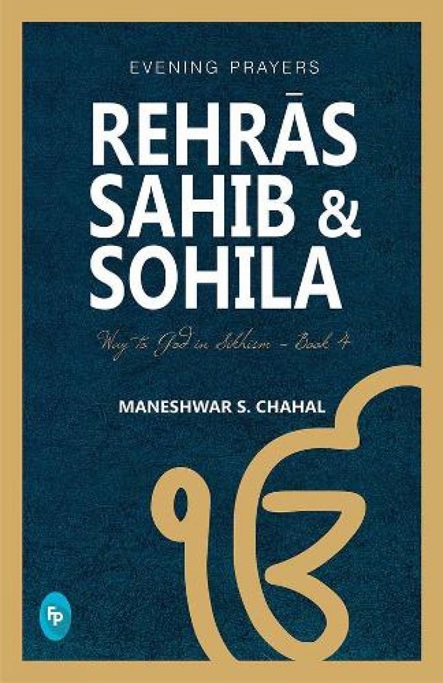 Rehras Sahib & Sohila: Way to God in Sikhism by Maneshwar S. Chahal