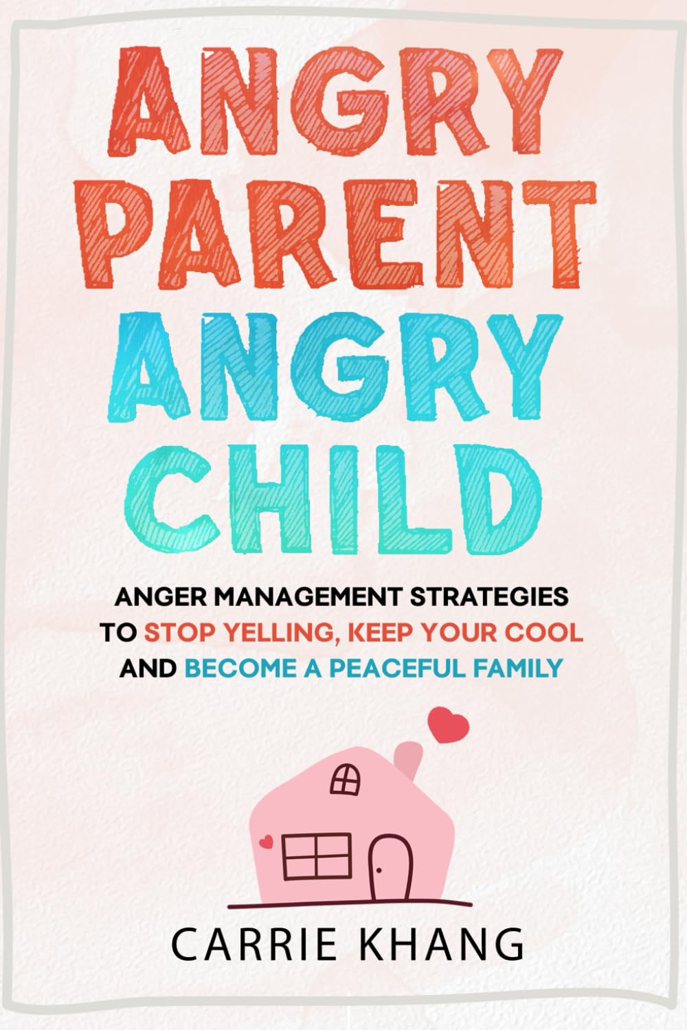 Angry Parent Angry Child:  Paperback –by Carrie Khang