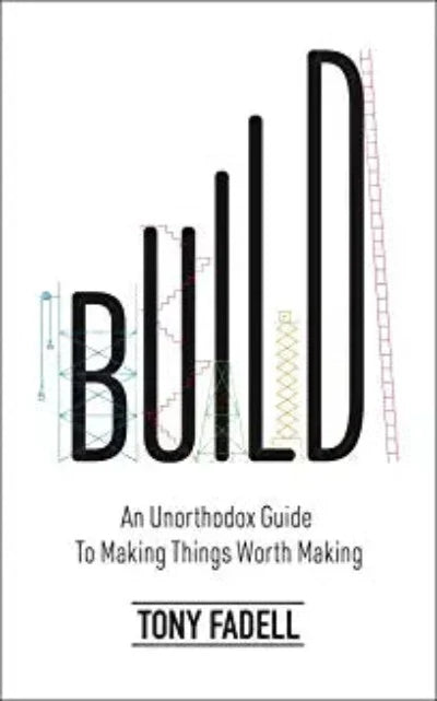 Build (Lead Title): An Unorthodox Guide to Making Things Worth Making - The New York Times bestseller (Paperback) –  by Tony Fadell