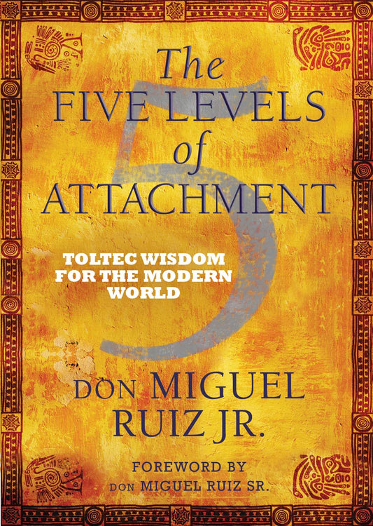 Five Levels of Attachment: -Paperback –by don Miguel Ruiz Jr