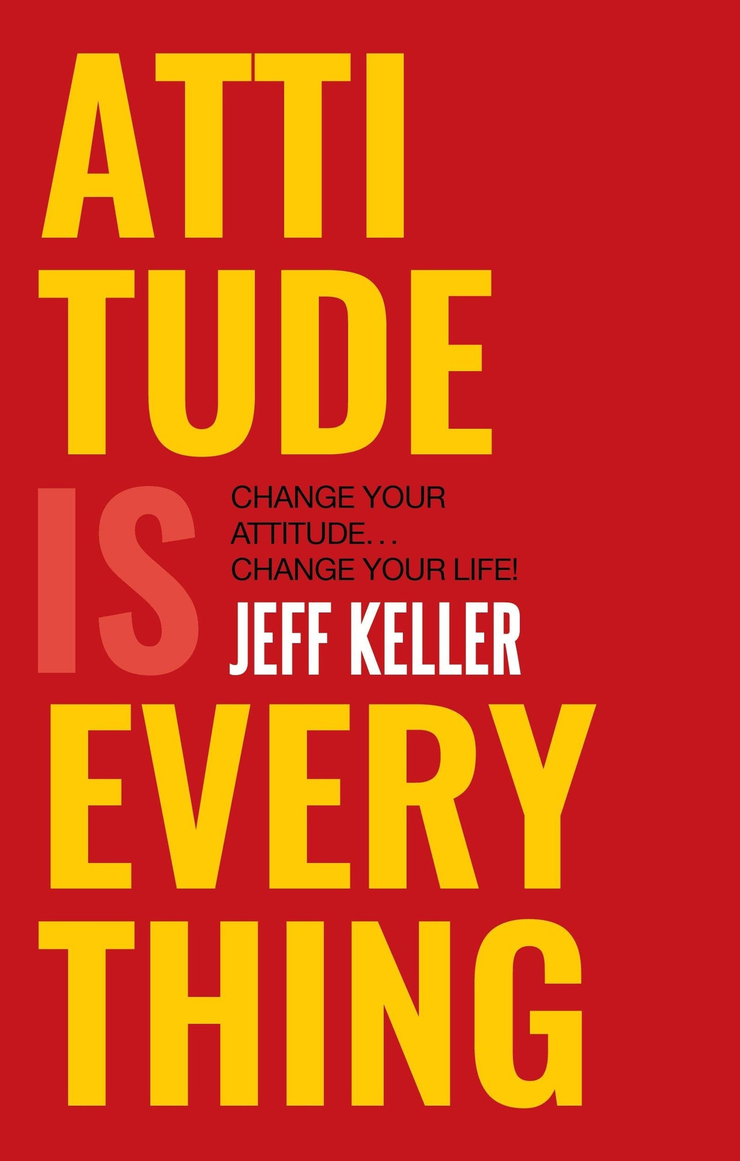 Attitude Is Everything: Change Your Attitude, Change Your Life! - Jeff Keller (Paperback)