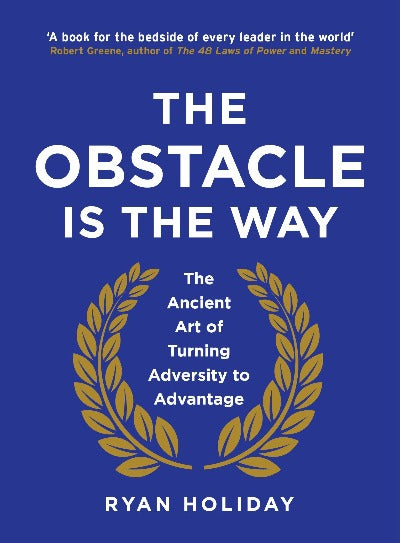 The Obstacle is the Way: The Ancient Art of Turning Adversity to Advantage (Paperback) Ryan Holiday