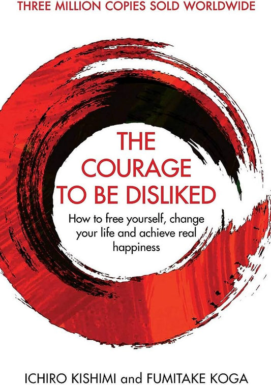 Courage To Be Disliked, The: How to free yourself, change your life and achieve real happiness (Paperback)