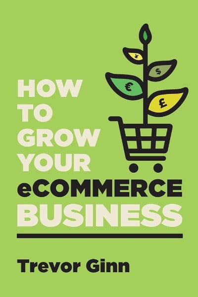 How to Grow your eCommerce Business (Paperback) by Trevor Paul Ginn