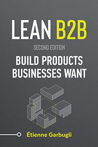 Lean B2B: Build Products Businesses Want (Second Edition) by Etienne Garbugli