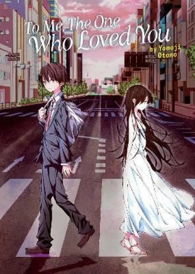 To Me, The One Who Loved You (Light Novel) (Paperback) by Yomoji Otono